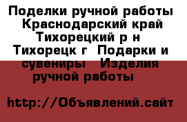 Поделки ручной работы - Краснодарский край, Тихорецкий р-н, Тихорецк г. Подарки и сувениры » Изделия ручной работы   